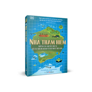 Nhà thám hiểm -  những câu chuyện thú vị về các nhà du hành vĩ đại nhất thế giới