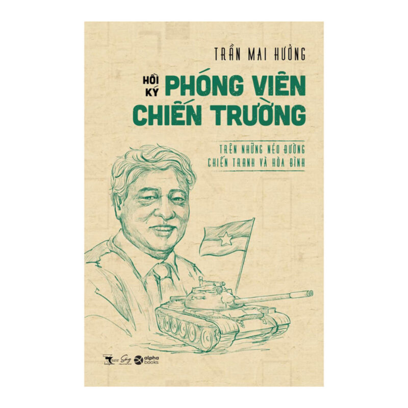 Hồi Ký Phóng Viên Chiến Trường – Trên Những Nẻo Đường Chiến Tranh Và Hòa Bình