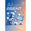 AI Agent – Thiết kế, thực hành và kiến tạo tác nhân thông minh