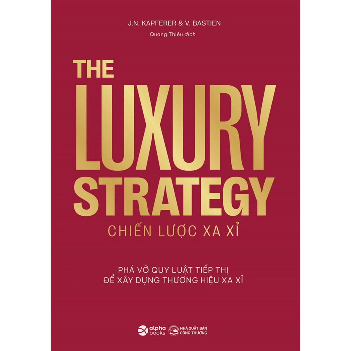 Sách Chiến Lược Xa Xỉ - Phá Vỡ Quy Luật Tiếp Thị Để Xây Dựng Thương Hiệu Xa Xỉ : The Luxury Strategy