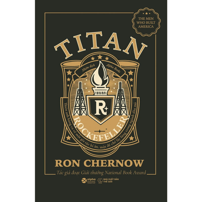 Titan - Gia Tộc Rockefeller: Thiên anh hùng ca về một gia tộc bí ẩn, một đế chế lẫy lừng trong ngành dầu mỏ